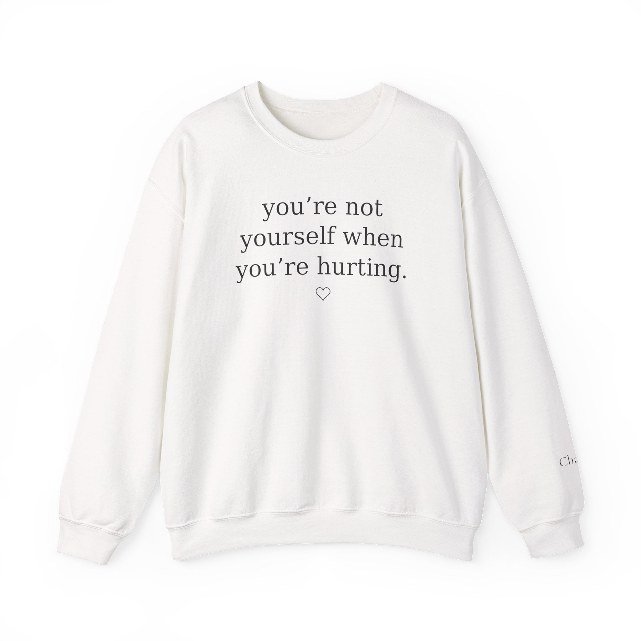 You’re Not Yourself When You’re Hurting™ Personalized Crewneck