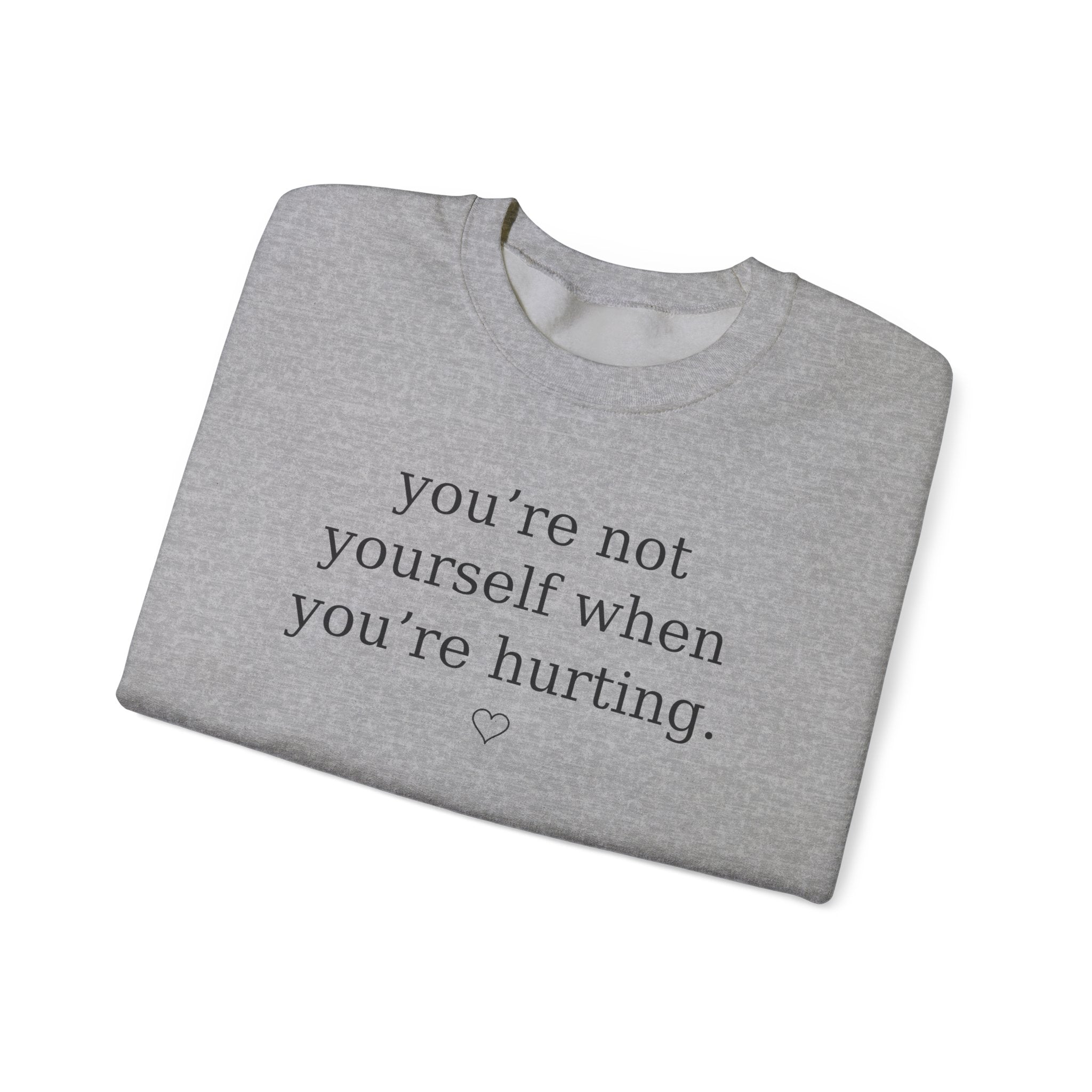 You’re Not Yourself When You’re Hurting™ Personalized Crewneck