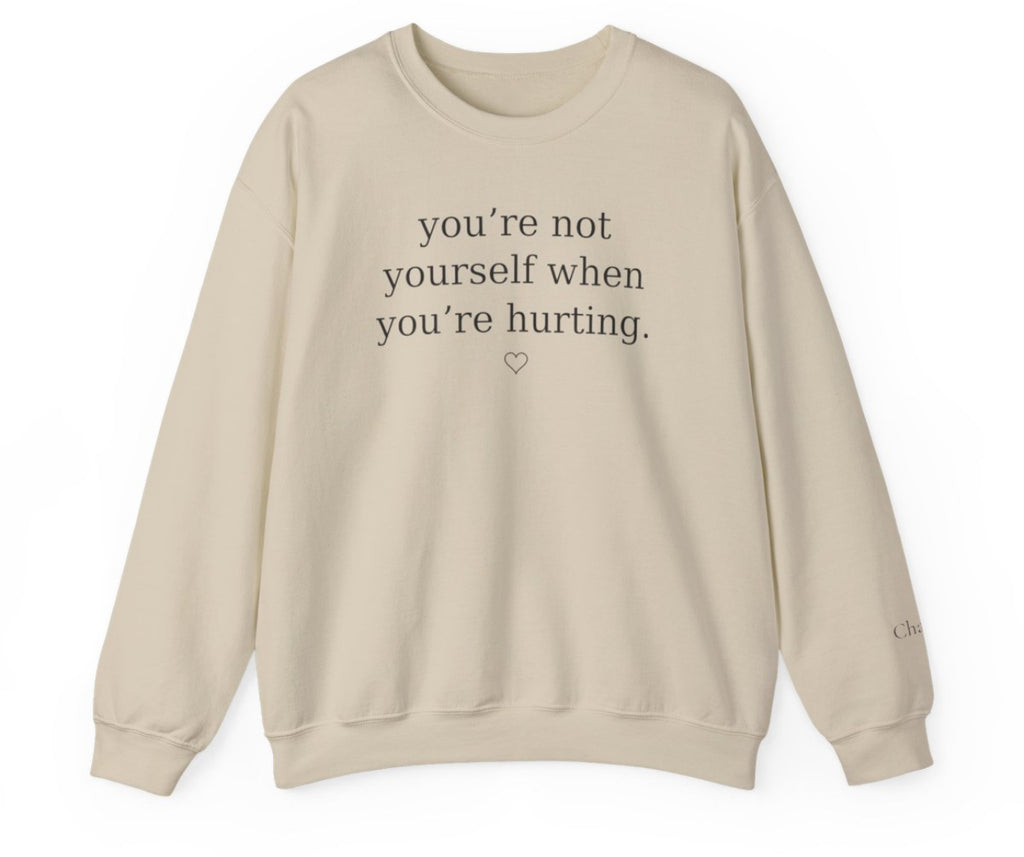 You’re Not Yourself When You’re Hurting™ Personalized Crewneck